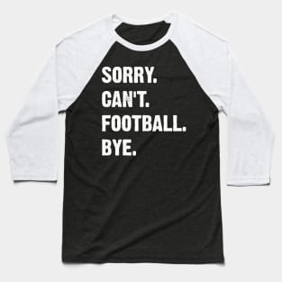 Sorry. Can't. Football. Bye. Baseball T-Shirt